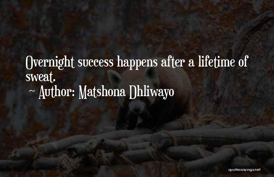 Matshona Dhliwayo Quotes: Overnight Success Happens After A Lifetime Of Sweat.
