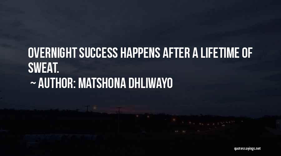 Matshona Dhliwayo Quotes: Overnight Success Happens After A Lifetime Of Sweat.