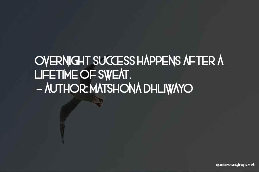 Matshona Dhliwayo Quotes: Overnight Success Happens After A Lifetime Of Sweat.