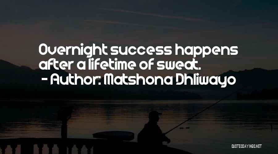 Matshona Dhliwayo Quotes: Overnight Success Happens After A Lifetime Of Sweat.