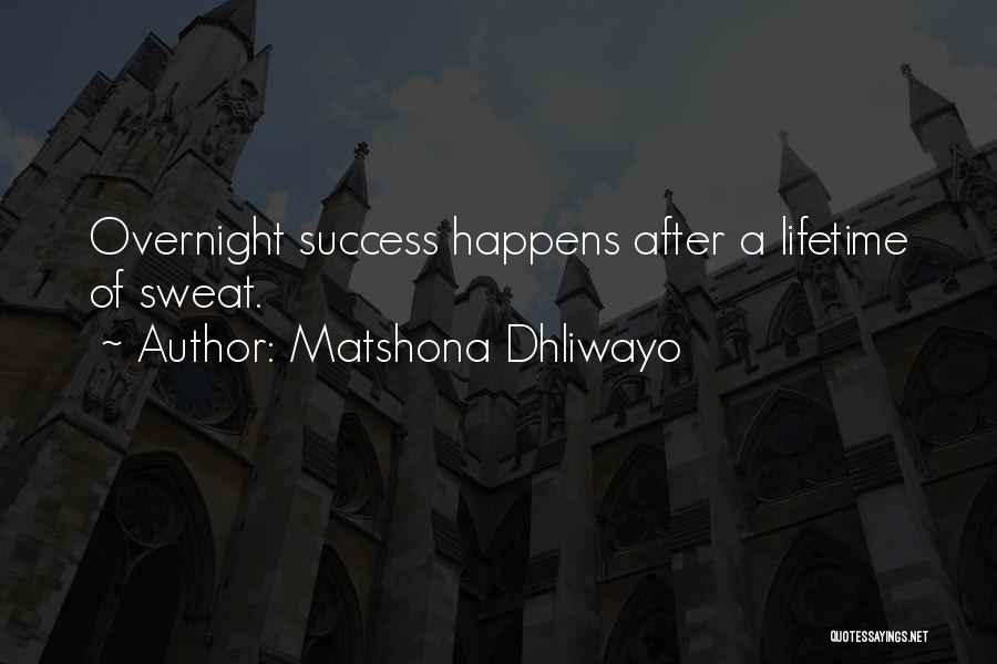 Matshona Dhliwayo Quotes: Overnight Success Happens After A Lifetime Of Sweat.