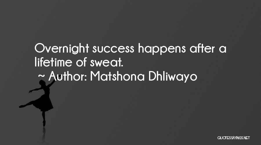 Matshona Dhliwayo Quotes: Overnight Success Happens After A Lifetime Of Sweat.