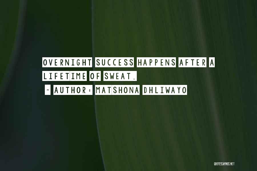 Matshona Dhliwayo Quotes: Overnight Success Happens After A Lifetime Of Sweat.