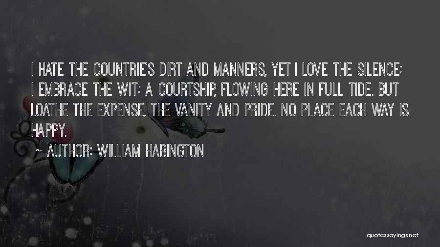 William Habington Quotes: I Hate The Countrie's Dirt And Manners, Yet I Love The Silence; I Embrace The Wit; A Courtship, Flowing Here