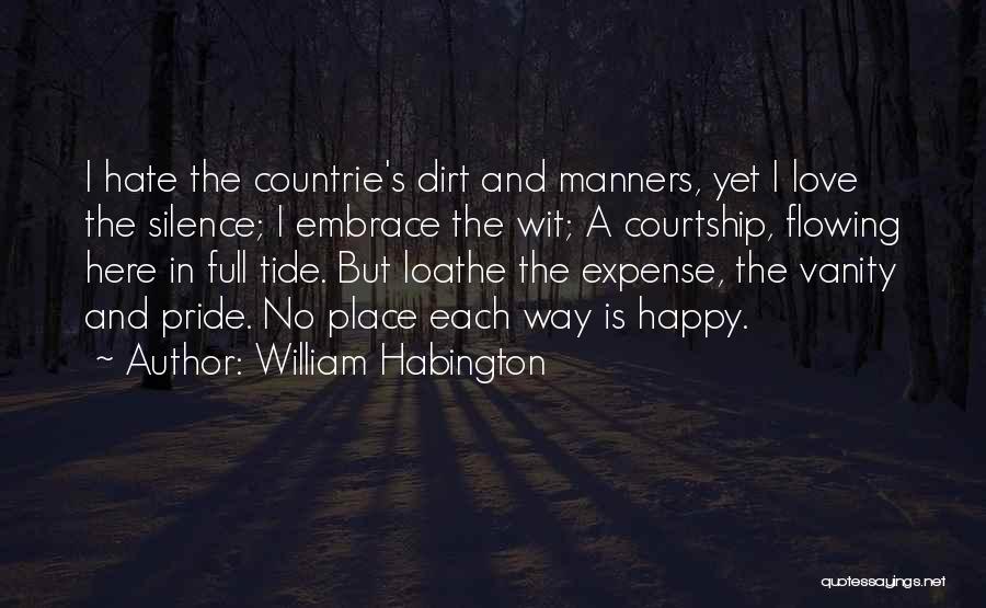 William Habington Quotes: I Hate The Countrie's Dirt And Manners, Yet I Love The Silence; I Embrace The Wit; A Courtship, Flowing Here