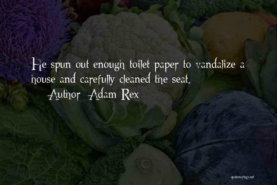 Adam Rex Quotes: He Spun Out Enough Toilet Paper To Vandalize A House And Carefully Cleaned The Seat.