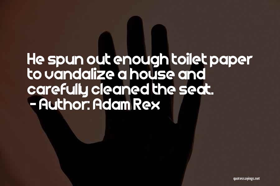 Adam Rex Quotes: He Spun Out Enough Toilet Paper To Vandalize A House And Carefully Cleaned The Seat.