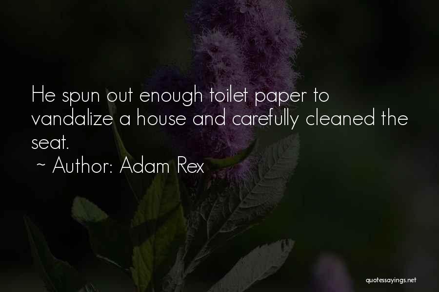 Adam Rex Quotes: He Spun Out Enough Toilet Paper To Vandalize A House And Carefully Cleaned The Seat.