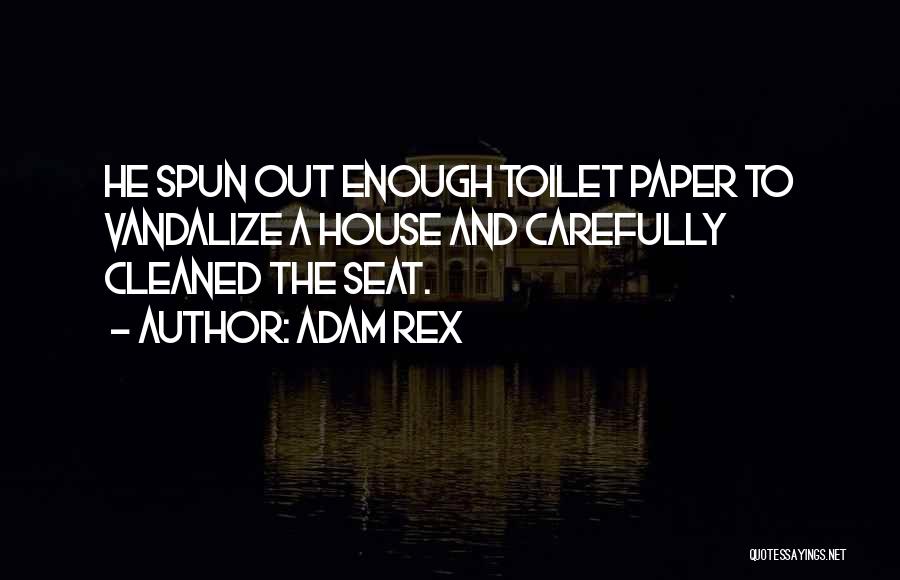 Adam Rex Quotes: He Spun Out Enough Toilet Paper To Vandalize A House And Carefully Cleaned The Seat.