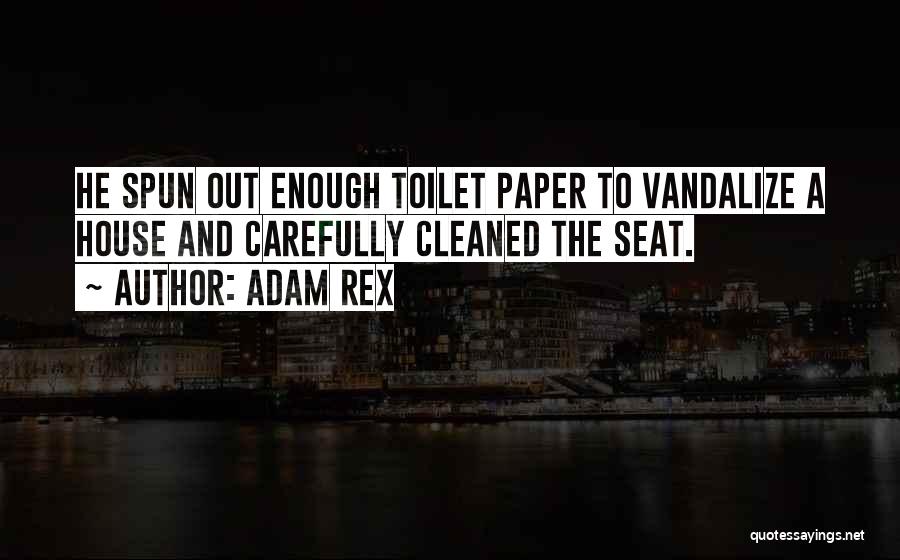 Adam Rex Quotes: He Spun Out Enough Toilet Paper To Vandalize A House And Carefully Cleaned The Seat.