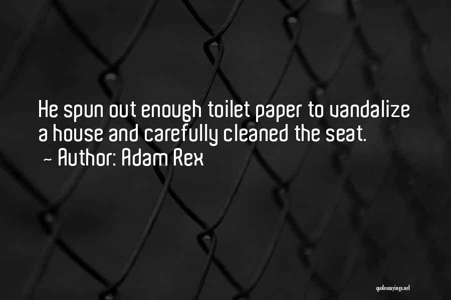 Adam Rex Quotes: He Spun Out Enough Toilet Paper To Vandalize A House And Carefully Cleaned The Seat.