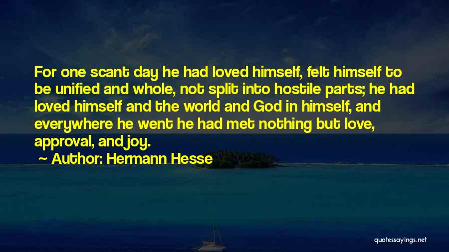 Hermann Hesse Quotes: For One Scant Day He Had Loved Himself, Felt Himself To Be Unified And Whole, Not Split Into Hostile Parts;