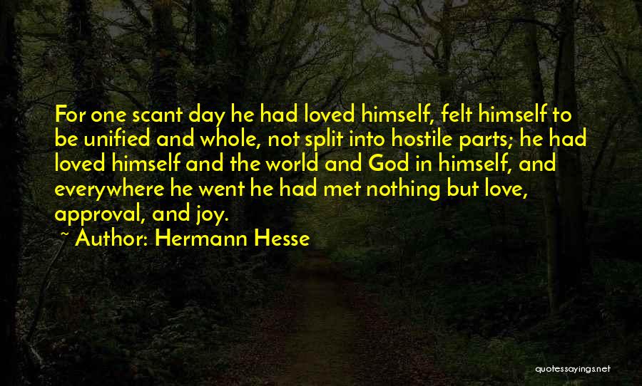 Hermann Hesse Quotes: For One Scant Day He Had Loved Himself, Felt Himself To Be Unified And Whole, Not Split Into Hostile Parts;