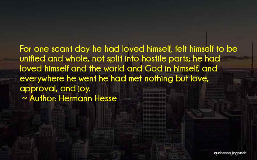 Hermann Hesse Quotes: For One Scant Day He Had Loved Himself, Felt Himself To Be Unified And Whole, Not Split Into Hostile Parts;