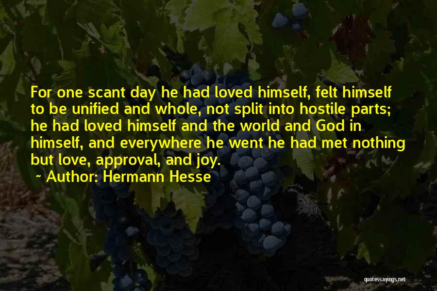 Hermann Hesse Quotes: For One Scant Day He Had Loved Himself, Felt Himself To Be Unified And Whole, Not Split Into Hostile Parts;