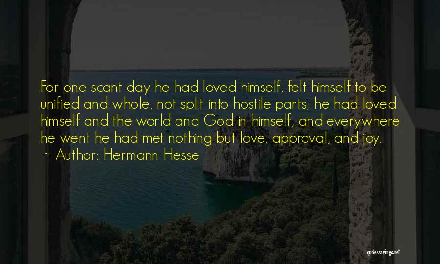 Hermann Hesse Quotes: For One Scant Day He Had Loved Himself, Felt Himself To Be Unified And Whole, Not Split Into Hostile Parts;