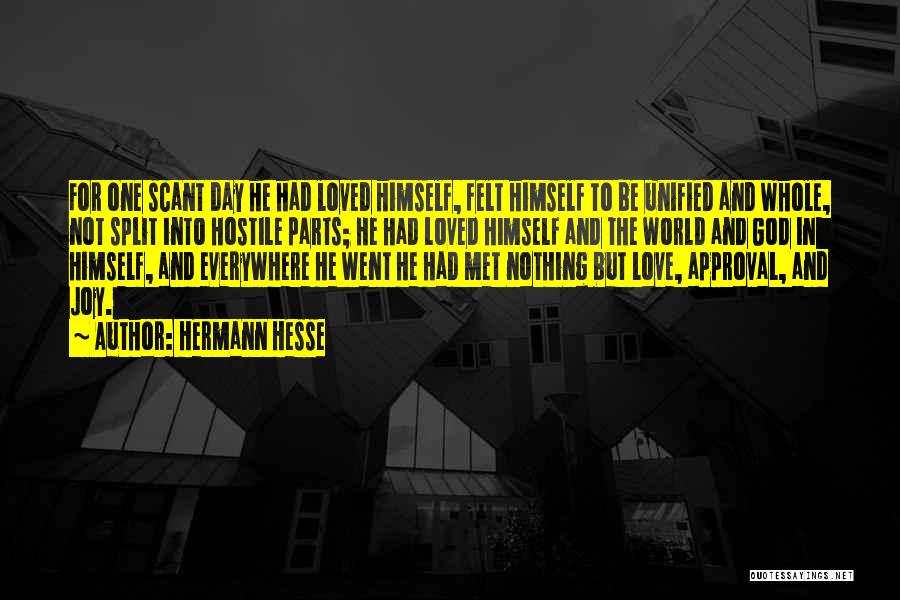 Hermann Hesse Quotes: For One Scant Day He Had Loved Himself, Felt Himself To Be Unified And Whole, Not Split Into Hostile Parts;