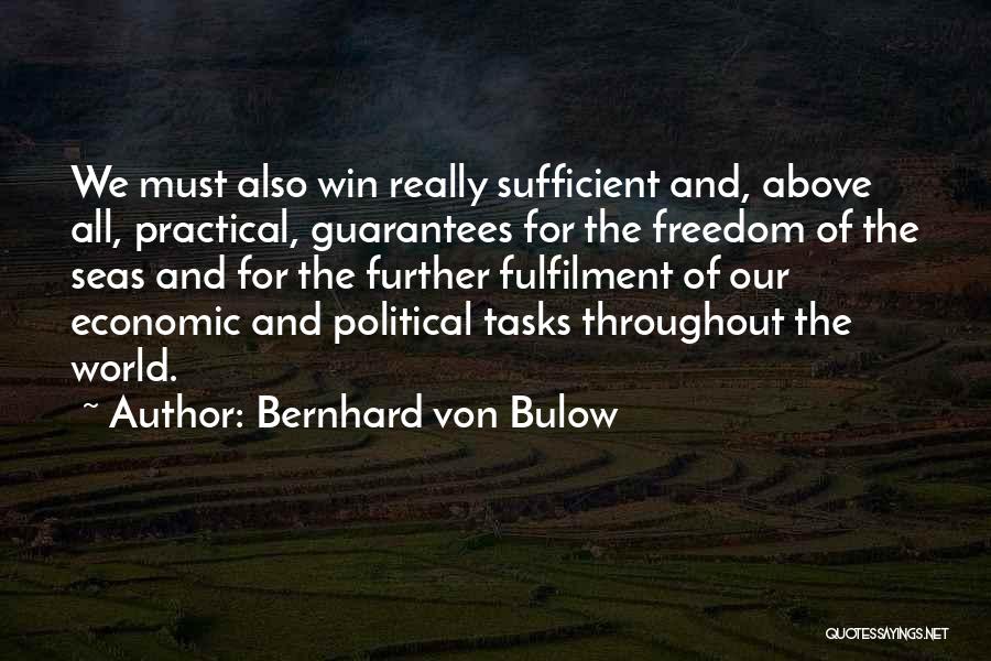 Bernhard Von Bulow Quotes: We Must Also Win Really Sufficient And, Above All, Practical, Guarantees For The Freedom Of The Seas And For The