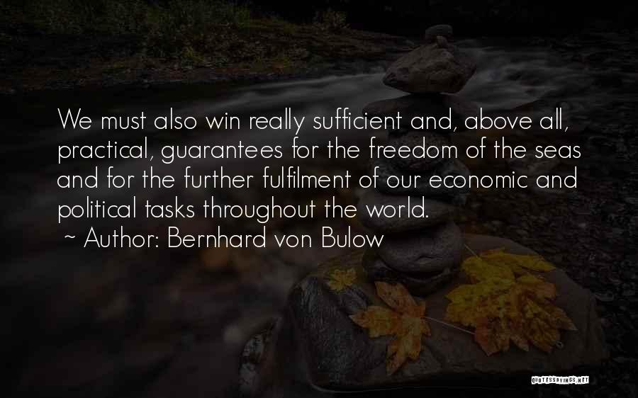Bernhard Von Bulow Quotes: We Must Also Win Really Sufficient And, Above All, Practical, Guarantees For The Freedom Of The Seas And For The
