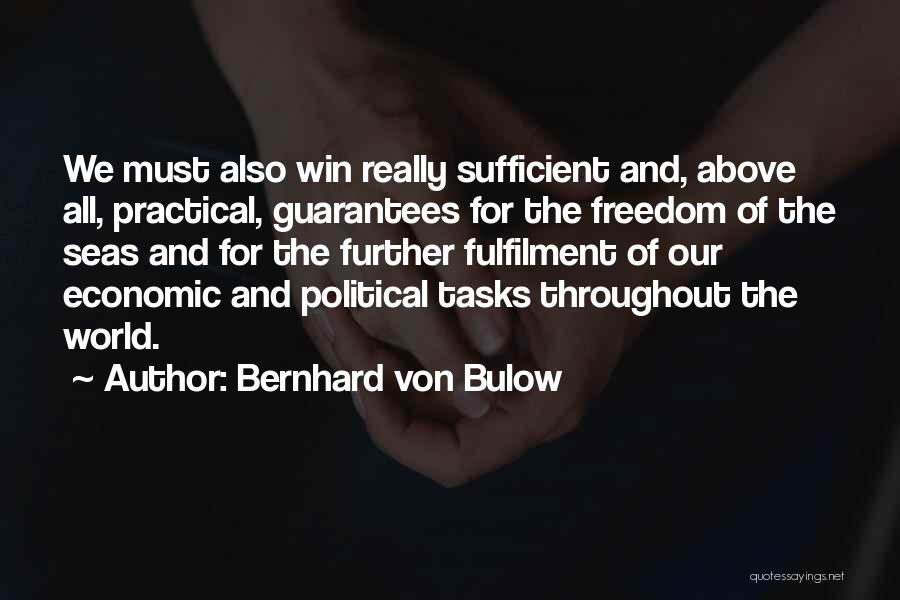 Bernhard Von Bulow Quotes: We Must Also Win Really Sufficient And, Above All, Practical, Guarantees For The Freedom Of The Seas And For The