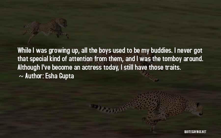 Esha Gupta Quotes: While I Was Growing Up, All The Boys Used To Be My Buddies. I Never Got That Special Kind Of