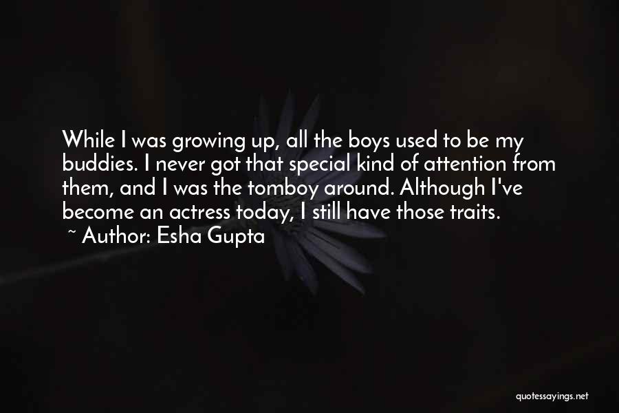 Esha Gupta Quotes: While I Was Growing Up, All The Boys Used To Be My Buddies. I Never Got That Special Kind Of