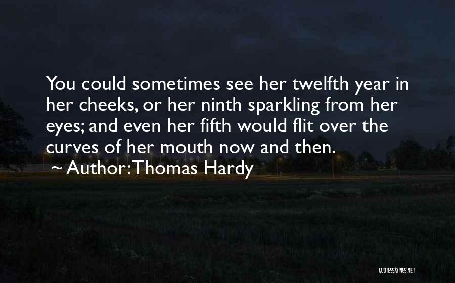 Thomas Hardy Quotes: You Could Sometimes See Her Twelfth Year In Her Cheeks, Or Her Ninth Sparkling From Her Eyes; And Even Her