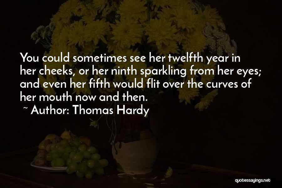 Thomas Hardy Quotes: You Could Sometimes See Her Twelfth Year In Her Cheeks, Or Her Ninth Sparkling From Her Eyes; And Even Her