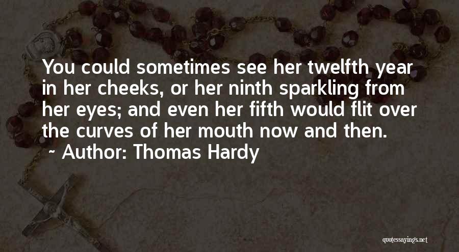 Thomas Hardy Quotes: You Could Sometimes See Her Twelfth Year In Her Cheeks, Or Her Ninth Sparkling From Her Eyes; And Even Her