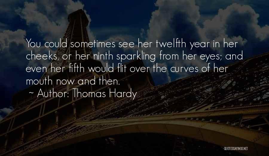 Thomas Hardy Quotes: You Could Sometimes See Her Twelfth Year In Her Cheeks, Or Her Ninth Sparkling From Her Eyes; And Even Her