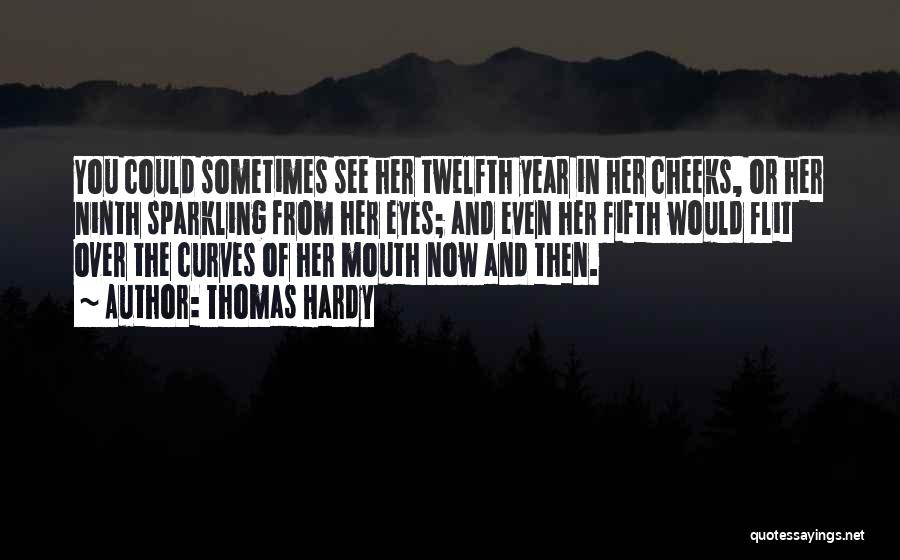 Thomas Hardy Quotes: You Could Sometimes See Her Twelfth Year In Her Cheeks, Or Her Ninth Sparkling From Her Eyes; And Even Her