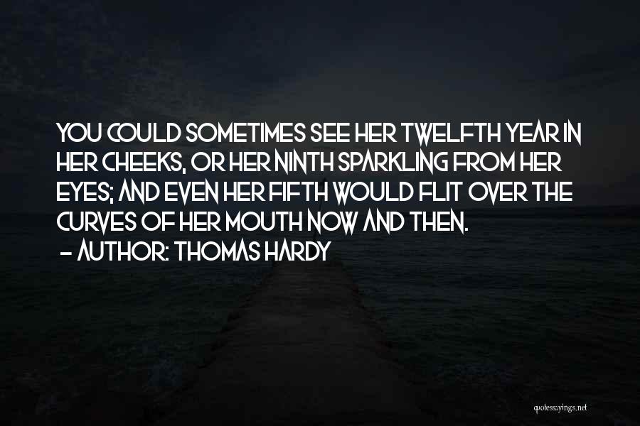 Thomas Hardy Quotes: You Could Sometimes See Her Twelfth Year In Her Cheeks, Or Her Ninth Sparkling From Her Eyes; And Even Her