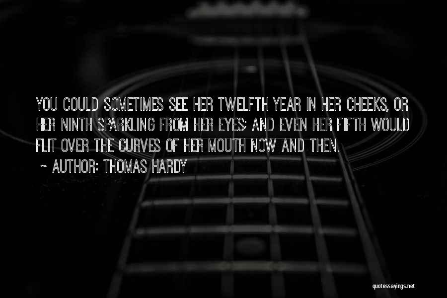 Thomas Hardy Quotes: You Could Sometimes See Her Twelfth Year In Her Cheeks, Or Her Ninth Sparkling From Her Eyes; And Even Her