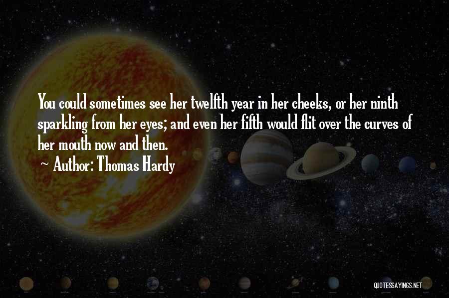 Thomas Hardy Quotes: You Could Sometimes See Her Twelfth Year In Her Cheeks, Or Her Ninth Sparkling From Her Eyes; And Even Her