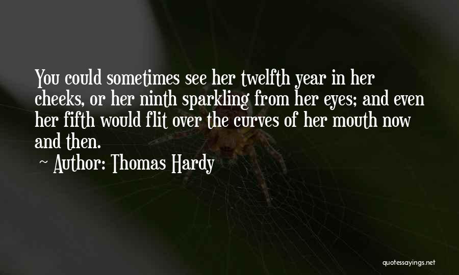 Thomas Hardy Quotes: You Could Sometimes See Her Twelfth Year In Her Cheeks, Or Her Ninth Sparkling From Her Eyes; And Even Her