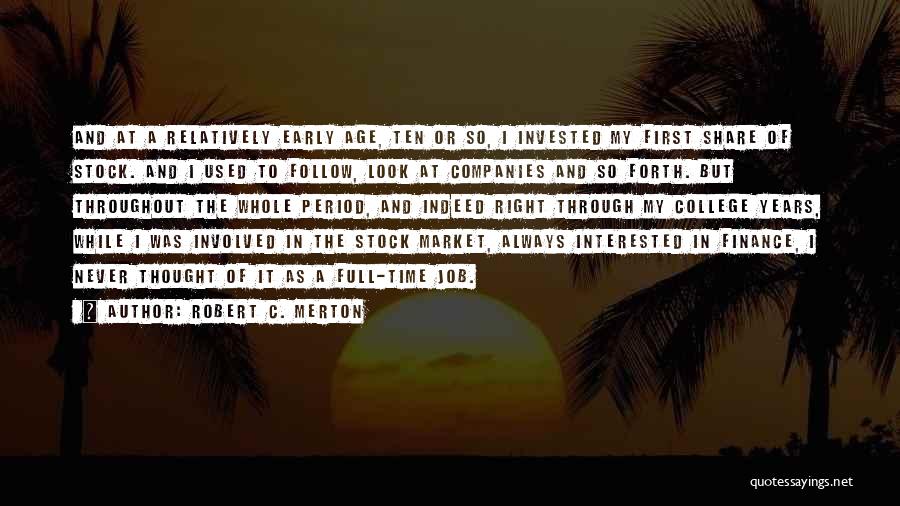 Robert C. Merton Quotes: And At A Relatively Early Age, Ten Or So, I Invested My First Share Of Stock. And I Used To