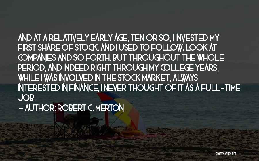 Robert C. Merton Quotes: And At A Relatively Early Age, Ten Or So, I Invested My First Share Of Stock. And I Used To