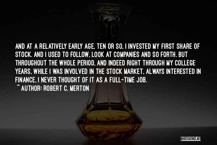 Robert C. Merton Quotes: And At A Relatively Early Age, Ten Or So, I Invested My First Share Of Stock. And I Used To