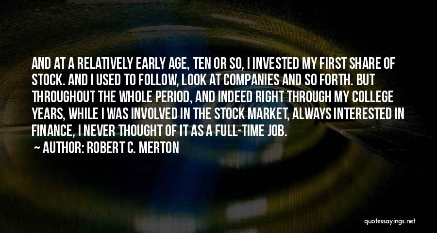 Robert C. Merton Quotes: And At A Relatively Early Age, Ten Or So, I Invested My First Share Of Stock. And I Used To