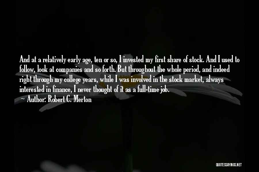 Robert C. Merton Quotes: And At A Relatively Early Age, Ten Or So, I Invested My First Share Of Stock. And I Used To