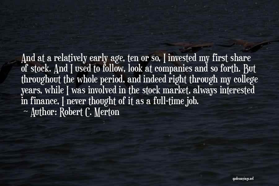 Robert C. Merton Quotes: And At A Relatively Early Age, Ten Or So, I Invested My First Share Of Stock. And I Used To