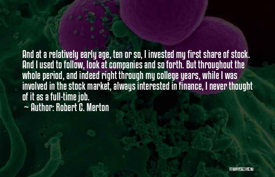 Robert C. Merton Quotes: And At A Relatively Early Age, Ten Or So, I Invested My First Share Of Stock. And I Used To