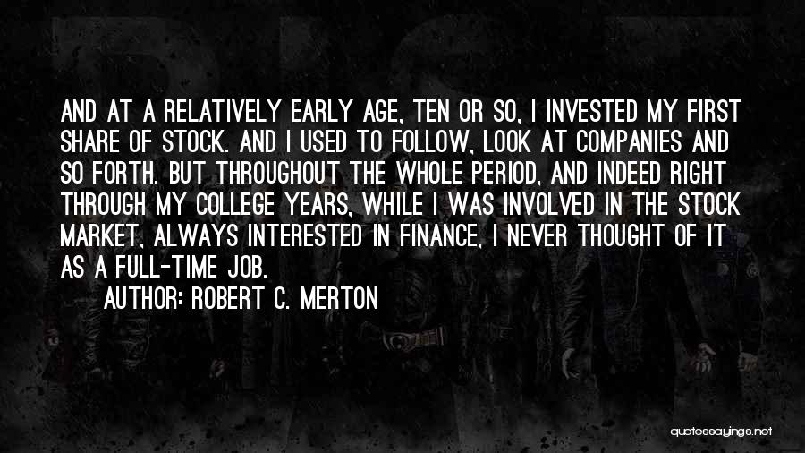 Robert C. Merton Quotes: And At A Relatively Early Age, Ten Or So, I Invested My First Share Of Stock. And I Used To