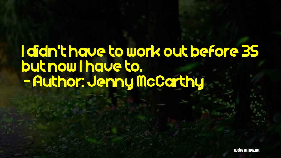 Jenny McCarthy Quotes: I Didn't Have To Work Out Before 35 But Now I Have To.