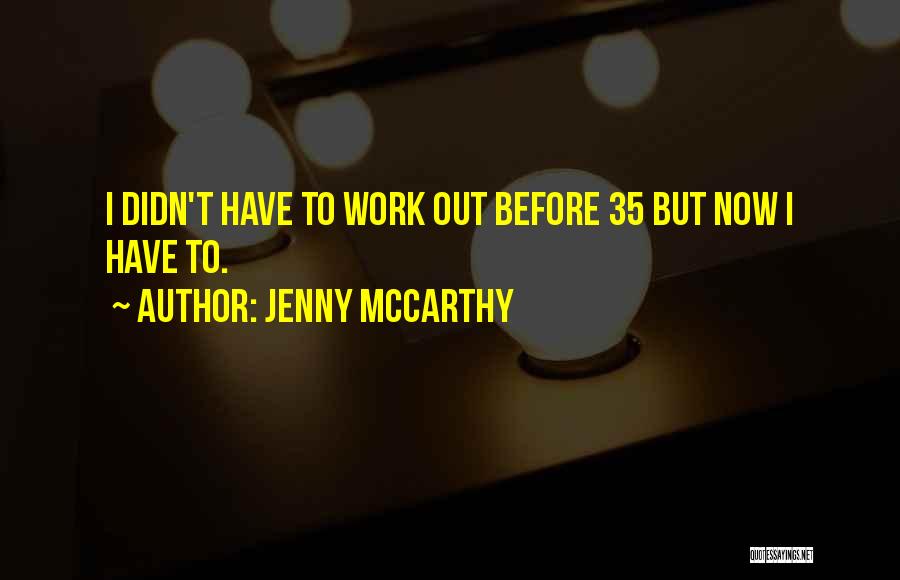 Jenny McCarthy Quotes: I Didn't Have To Work Out Before 35 But Now I Have To.