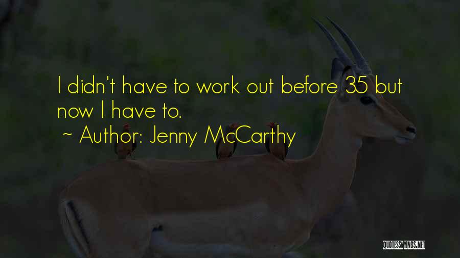 Jenny McCarthy Quotes: I Didn't Have To Work Out Before 35 But Now I Have To.