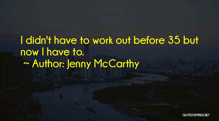 Jenny McCarthy Quotes: I Didn't Have To Work Out Before 35 But Now I Have To.