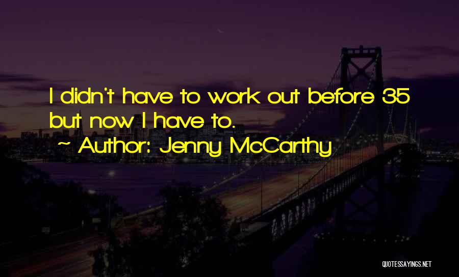 Jenny McCarthy Quotes: I Didn't Have To Work Out Before 35 But Now I Have To.