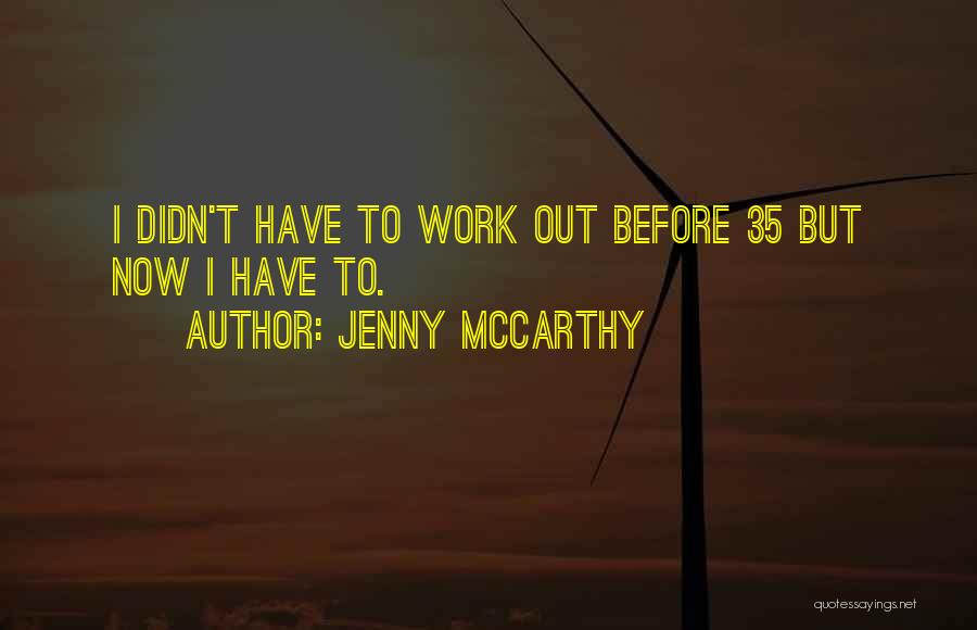 Jenny McCarthy Quotes: I Didn't Have To Work Out Before 35 But Now I Have To.