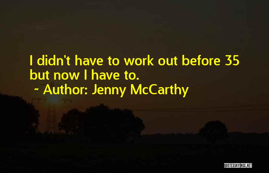 Jenny McCarthy Quotes: I Didn't Have To Work Out Before 35 But Now I Have To.